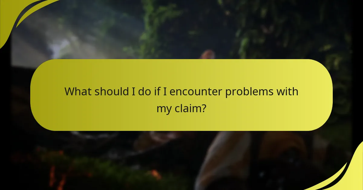 What should I do if I encounter problems with my claim?
